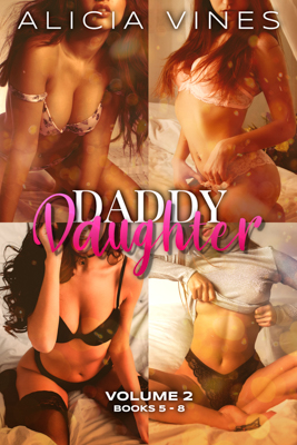 Daddy Daughter Volume 2 - Books 5 - 8 - By Alicia Vines - Incest - Published by Naughty Girls Erotica.
