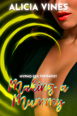 Hypno-Sex Therapist - Making a Mummy - Book 2 - By Alicia Vines - Incest Mind Control Erotica - Published by Naughty Girls Erotica