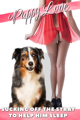 Sucking Off the Stray to Help Him Sleep - By Puppy Love - Dog sex, Bestiality, Zoophilia - Published by Naughty Girls Erotica.