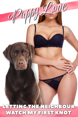 Letting the Neighbour Watch My First Knot - Bestiality Erotica by Puppy Love - Published by Naughty Girls Erotica.