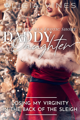 Daddy Daughter - Losing My Virginity in the Back of the Sleigh - By Alicia Vines - Christmas Incest - Published by Naughty Girls Erotica.